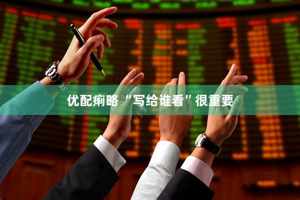 优配痢略 “写给谁看”很重要
