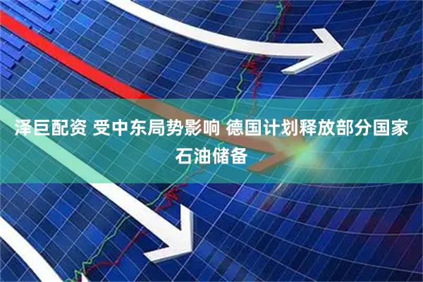 泽巨配资 受中东局势影响 德国计划释放部分国家石油储备