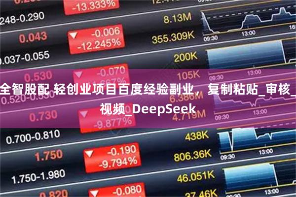 全智股配 轻创业项目百度经验副业，复制粘贴_审核_视频_DeepSeek